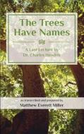The Trees Have Names: A Last Lecture by Dr. Charles Hendrix di Matthew Everett Miller edito da Createspace Independent Publishing Platform