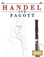 Handel Für Fagott: 10 Leichte Stücke Für Fagott Anfänger Buch di Easy Classical Masterworks edito da Createspace Independent Publishing Platform