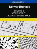 Denver Broncos Sudoku and Word Search Activity Puzzle Book di Mega Media Depot edito da Createspace Independent Publishing Platform