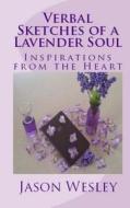 Verbal Sketches of a Lavender Soul: Inspirations from the Heart di Jason R. Wesley edito da Createspace Independent Publishing Platform