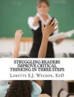 Struggling Readers Improve Critical Thinking in Three Steps di Lorette S. J. Weldon Edd edito da Createspace Independent Publishing Platform