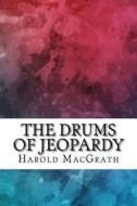 The Drums of Jeopardy di Harold Macgrath edito da Createspace Independent Publishing Platform