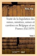 Trait de la L gislation Des Mines, Mini res, Usines Et Carri res En Belgique Et En France di Bury-A edito da Hachette Livre - BNF