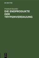 Die Endprodukte der Trypsinverdauung di Friedrich Kutscher edito da De Gruyter