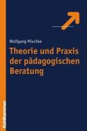 Theorie Und Praxis Der Padagogischen Beratung di Wofgang Mischke edito da Kohlhammer