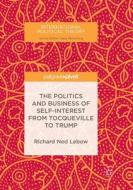 The Politics And Business Of Self-interest From Tocqueville To Trump di Richard Ned Lebow edito da Springer International Publishing Ag