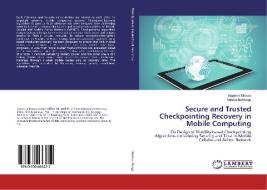 Secure and Trusted Checkpointing Recovery in Mobile Computing di Suparna Biswas, Sarmistha Neogy edito da LAP Lambert Academic Publishing