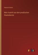 Mein Austritt aus dem preußischen Staatsdienste di Heinrich Simon edito da Outlook Verlag