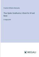 Thus Spake Zarathustra; A Book for All and None di Friedrich Wilhelm Nietzsche edito da Megali Verlag