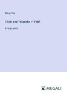 Trials and Triumphs of Faith di Mary Cole edito da Megali Verlag