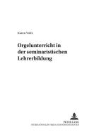 Orgelunterricht in der seminaristischen Lehrerbildung di Karen Voltz edito da Lang, Peter GmbH
