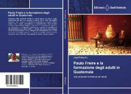 Paulo Freire E La Formazione Degli Adulti In Guatemala di Pellegrino Luigi edito da Edizioni Sant'antonio