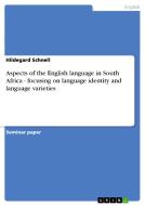Aspects Of The English Language In South Africa - Focusing On Language Identity And Language Varieties di Hildegard Schnell edito da Grin Publishing