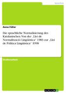 Die sprachliche Normalisierung des Katalanischen. Von der "Llei de Normalització Lingüística" 1983 zur "Llei de Política di Anna Füller edito da GRIN Verlag