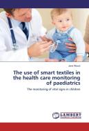 The use of smart textiles in the health care monitoring of paediatrics di Jane Wood edito da LAP Lambert Academic Publishing