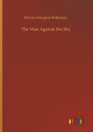 The Man Against the Sky di Edwin Arlington Robinson edito da Outlook Verlag