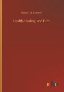 Health, Healing, and Faith di Russell H. Conwell edito da Outlook Verlag