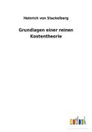 Grundlagen einer reinen Kostentheorie di Heinrich Von Stackelberg edito da Outlook Verlag