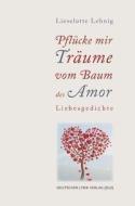 Pflücke mir Träume vom Baum des Amor di Lieselotte Lehnig edito da Fischer Karin