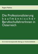 Die Professionalisierung kaufmännischer BerufsschullehrerInnen in Österreich di Regine Mathies edito da Books on Demand