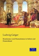 Renaissance und Humanismus in Italien und Deutschland di Ludwig Geiger edito da Verlag der Wissenschaften