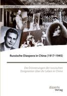 Russische Diaspora in China (1917-1945). Die Erinnerungen der russischen Emigranten über ihr Leben in China di Svetlana Libera edito da Disserta Verlag