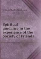 Spiritual Guidance In The Experience Of The Society Of Friends di William Charles Braithwaite edito da Book On Demand Ltd.