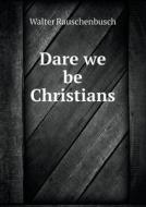 Dare We Be Christians di Walter Rauschenbusch edito da Book On Demand Ltd.