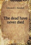The Dead Have Never Died di Edward C Randall edito da Book On Demand Ltd.
