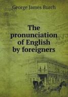 The Pronunciation Of English By Foreigners di George James Burch edito da Book On Demand Ltd.