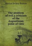 The Problem Of Evil A Criticism Of The Augustinian Point Of View di Marion Le Roy Burton edito da Book On Demand Ltd.