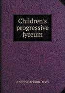 Children's Progressive Lyceum di Andrew Jackson Davis edito da Book On Demand Ltd.