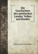 Die Geschichten Des Aetolischen Landes, Volkes Und Bundes di Franz August Brandstater edito da Book On Demand Ltd.