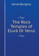 The Rock Temples Of Elura Or Verul di James Burgess edito da Book On Demand Ltd.