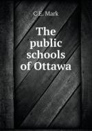 The Public Schools Of Ottawa di C E Mark edito da Book On Demand Ltd.