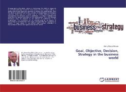 Goal, Objective, Decision, Strategy in the business world di Henry Pascal Maizan edito da LAP LAMBERT Academic Publishing