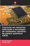 Conceção de memórias utilizando a tecnologia de autómatos celulares de pontos quânticos (QCA) di Naresh Kumar, Sunita Rani edito da Edições Nosso Conhecimento