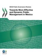 Oecd Public Governance Reviews Towards More Effective And Dynamic Public Management In Mexico di OECD Publishing edito da Organization For Economic Co-operation And Development (oecd