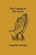 THE COMING OF THE FRIARS di AUGUSTUS JESSOPP edito da LIGHTNING SOURCE UK LTD