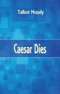 Caesar Dies di Talbot Mundy edito da Alpha Editions