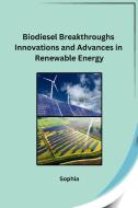 Biodiesel Breakthroughs Innovations and Advances in Renewable Energy di Sophia edito da Self