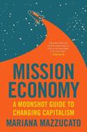 Mission Economy: A Moonshot Guide to Changing Capitalism di Mariana Mazzucato edito da HARPER BUSINESS