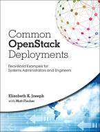 Common Openstack Deployments: Real-World Examples for Systems Administrators and Engineers di Elizabeth K. Joseph, Matthew Fischer edito da PRENTICE HALL