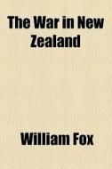 The War In New Zealand di William Fox edito da General Books Llc