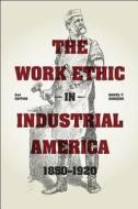 Work Ethic in Industrial America 1850-1920, 2e di Daniel T. Rodgers edito da University of Chicago Press