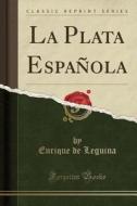 La Plata Espanola (Classic Reprint) di Enrique De Leguina edito da Forgotten Books