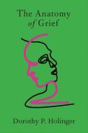 The Anatomy Of Grief di Dorothy P. Holinger edito da Yale University Press