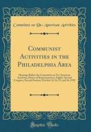 Communist Activities in the Philadelphia Area: Hearings Before the Committee on Un-American Activities, House of Representatives, Eighty-Second Congre di Committee on Un-American Activities edito da Forgotten Books