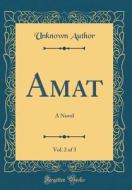 Amat, Vol. 2 of 3: A Novel (Classic Reprint) di Unknown Author edito da Forgotten Books