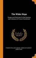 The Wider Hope di Frederic William Farrar, Thomas de Quincey, James Hogg edito da Franklin Classics Trade Press